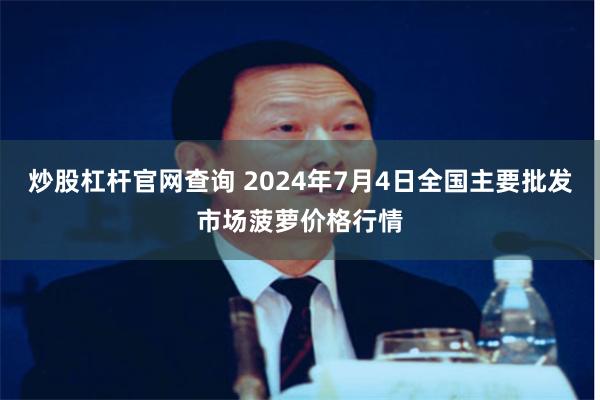 炒股杠杆官网查询 2024年7月4日全国主要批发市场菠萝价格行情