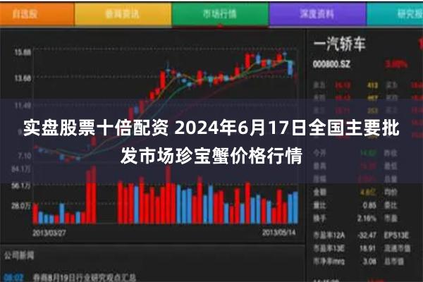 实盘股票十倍配资 2024年6月17日全国主要批发市场珍宝蟹价格行情