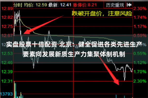 实盘股票十倍配资 北京：健全促进各类先进生产要素向发展新质生产力集聚体制机制