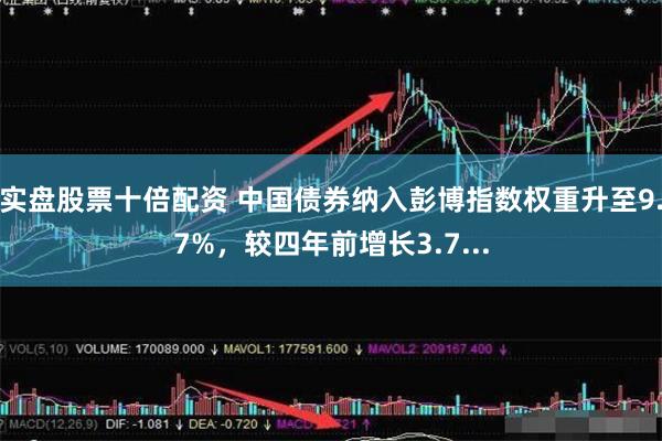 实盘股票十倍配资 中国债券纳入彭博指数权重升至9.7%，较四年前增长3.7...